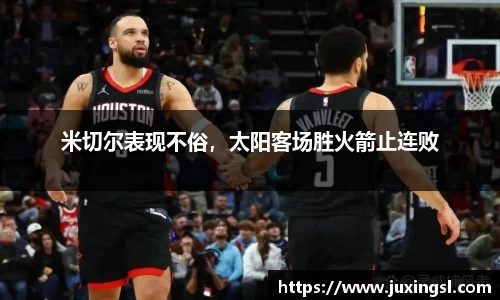 米切尔表现不俗，太阳客场胜火箭止连败