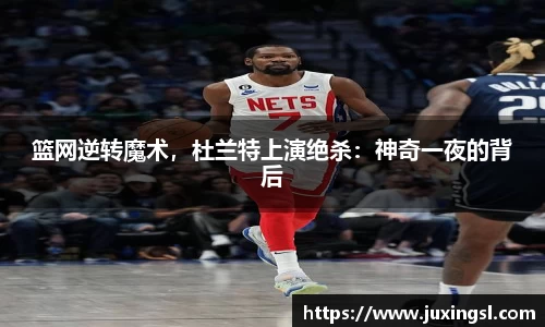 篮网逆转魔术，杜兰特上演绝杀：神奇一夜的背后