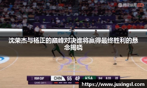 沈荣杰与杨正的巅峰对决谁将赢得最终胜利的悬念揭晓