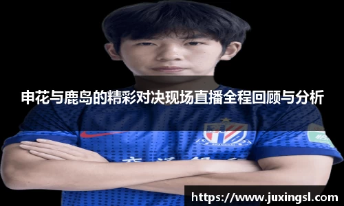 申花与鹿岛的精彩对决现场直播全程回顾与分析